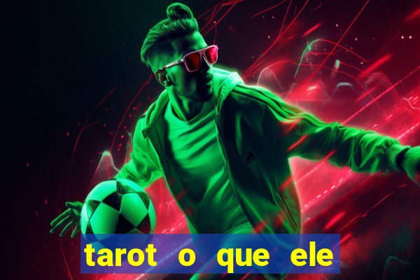 tarot o que ele sente por mim